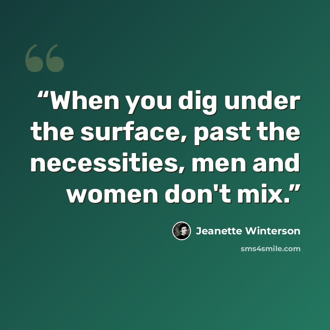 “When you dig under the surface, past the necessities, men and women don't mix.” quote by Jeanette Winterson