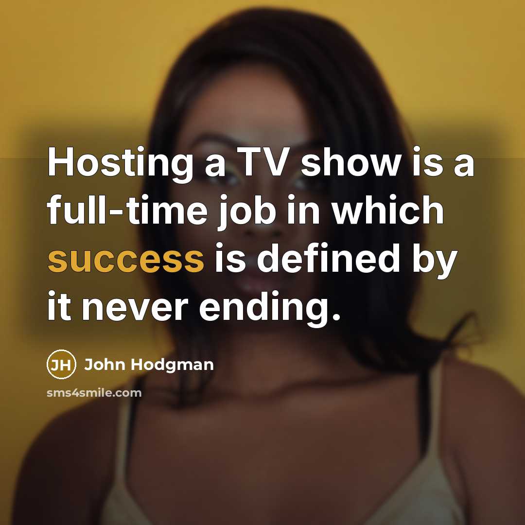 “Hosting a TV show is a full-time job in which success is defined by it never ending.” quote by John Hodgman