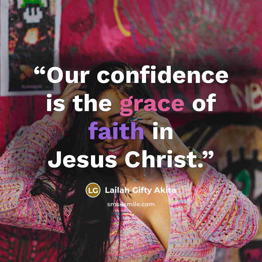 “Our confidence is the grace of faith in Jesus Christ.” quote by Lailah Gifty Akita