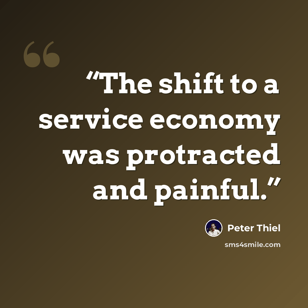 “The shift to a service economy was protracted and painful.” quote by Peter Thiel