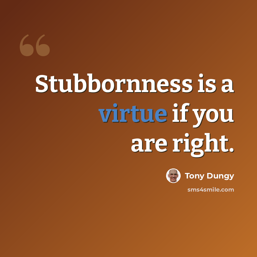 “Stubbornness is a virtue if you are right.” quote by Tony Dungy