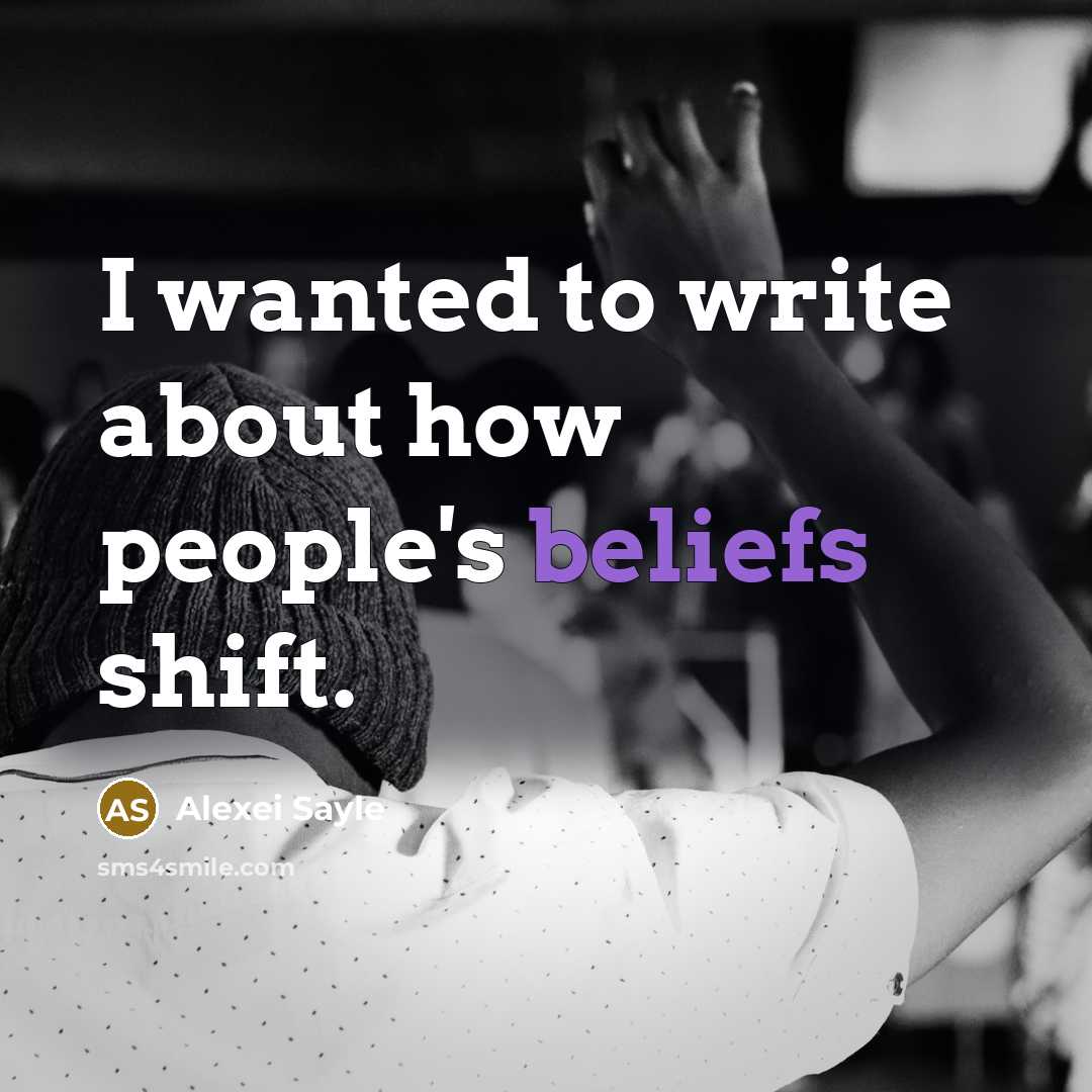 “I wanted to write about how people's beliefs shift.” quote by Alexei Sayle