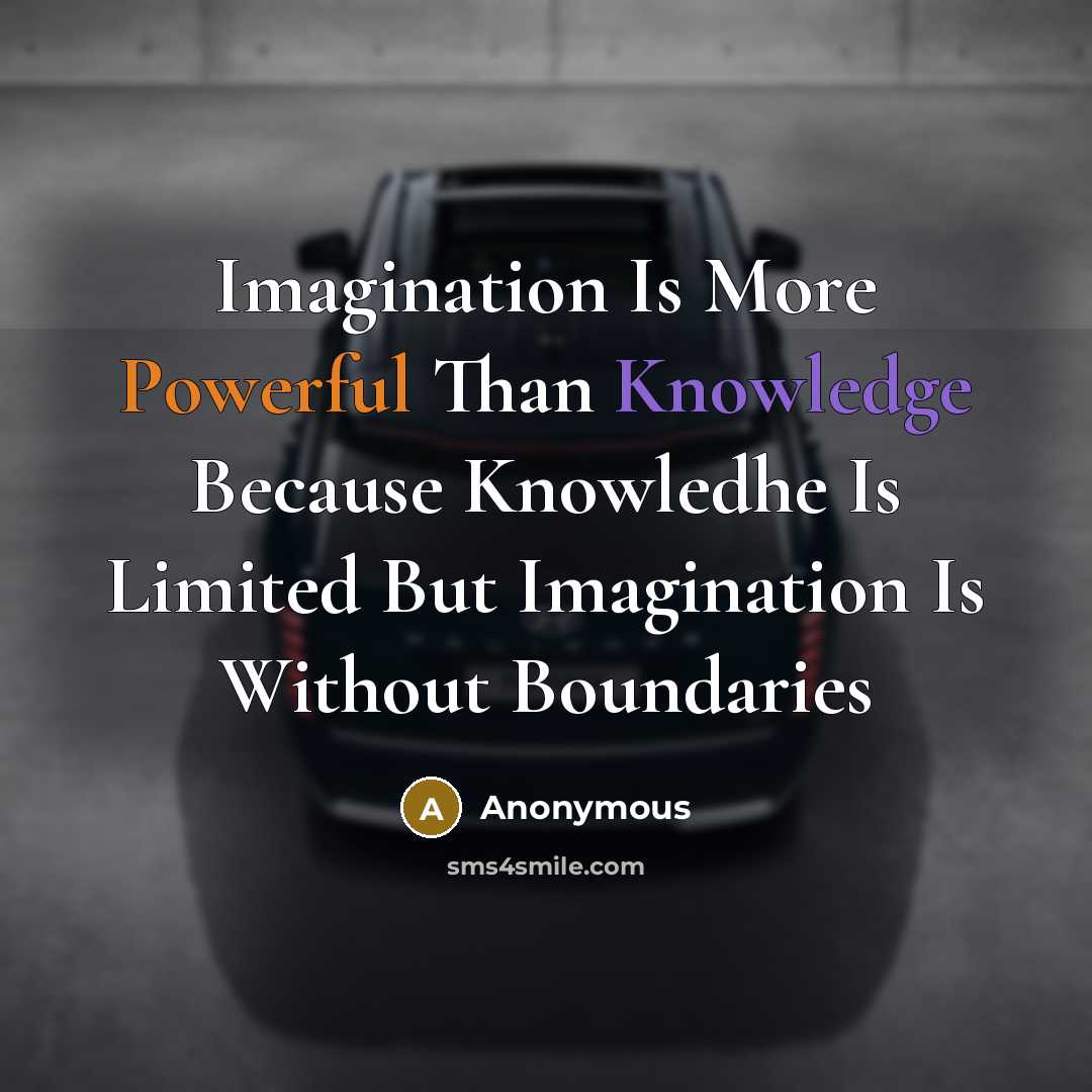 “Imagination Is More Powerful Than Knowledge Because Knowledhe Is Limited But Imagination Is Without Boundaries” quote by Anonymous