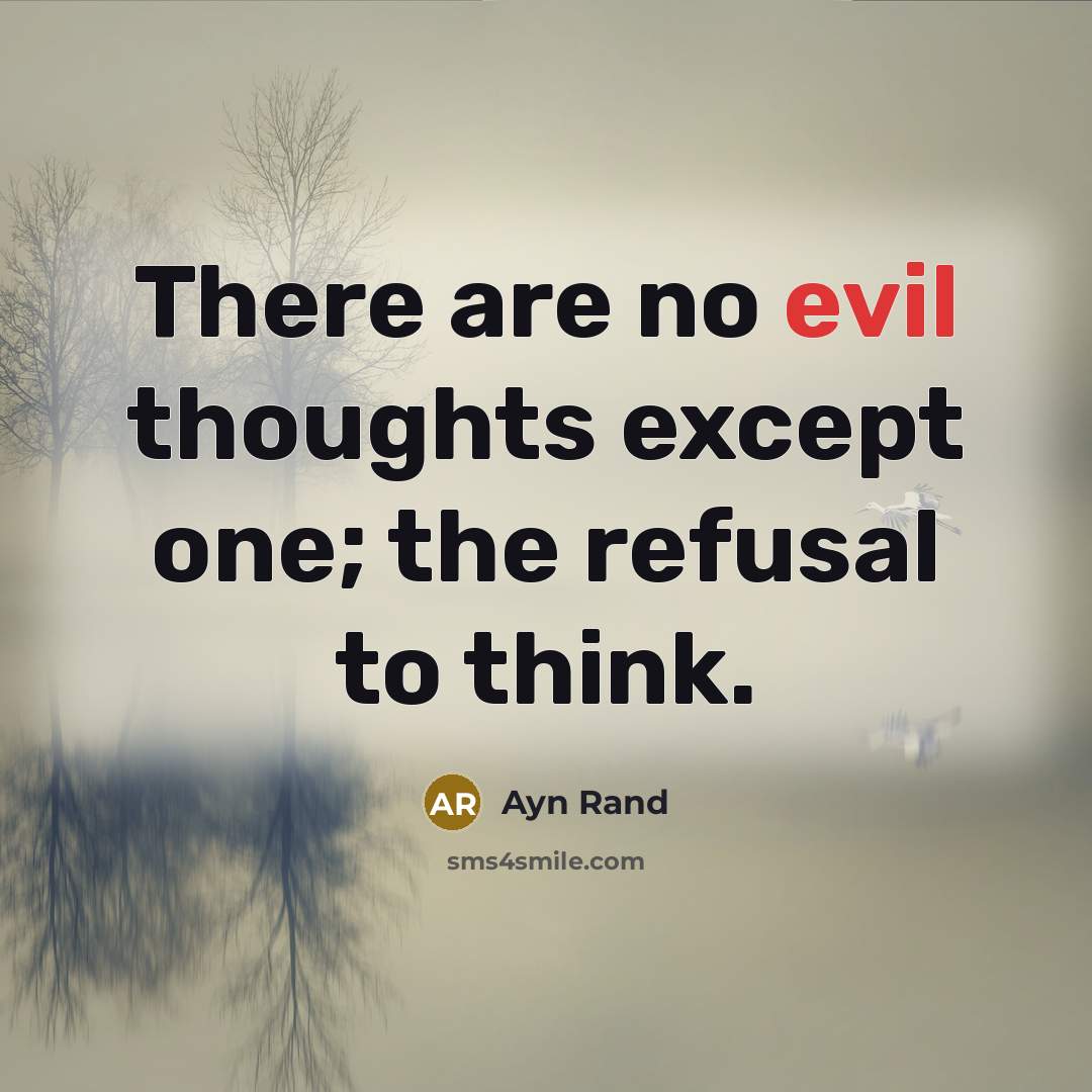“There are no evil thoughts except one; the refusal to think.” quote by Ayn Rand