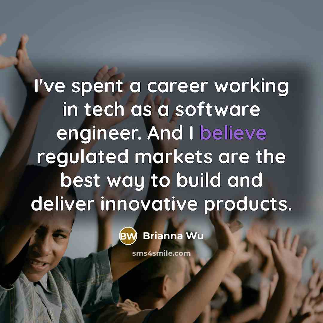 “I've spent a career working in tech as a software engineer. And I believe regulated markets are the best way to build and deliver innovative products.” quote by Brianna Wu