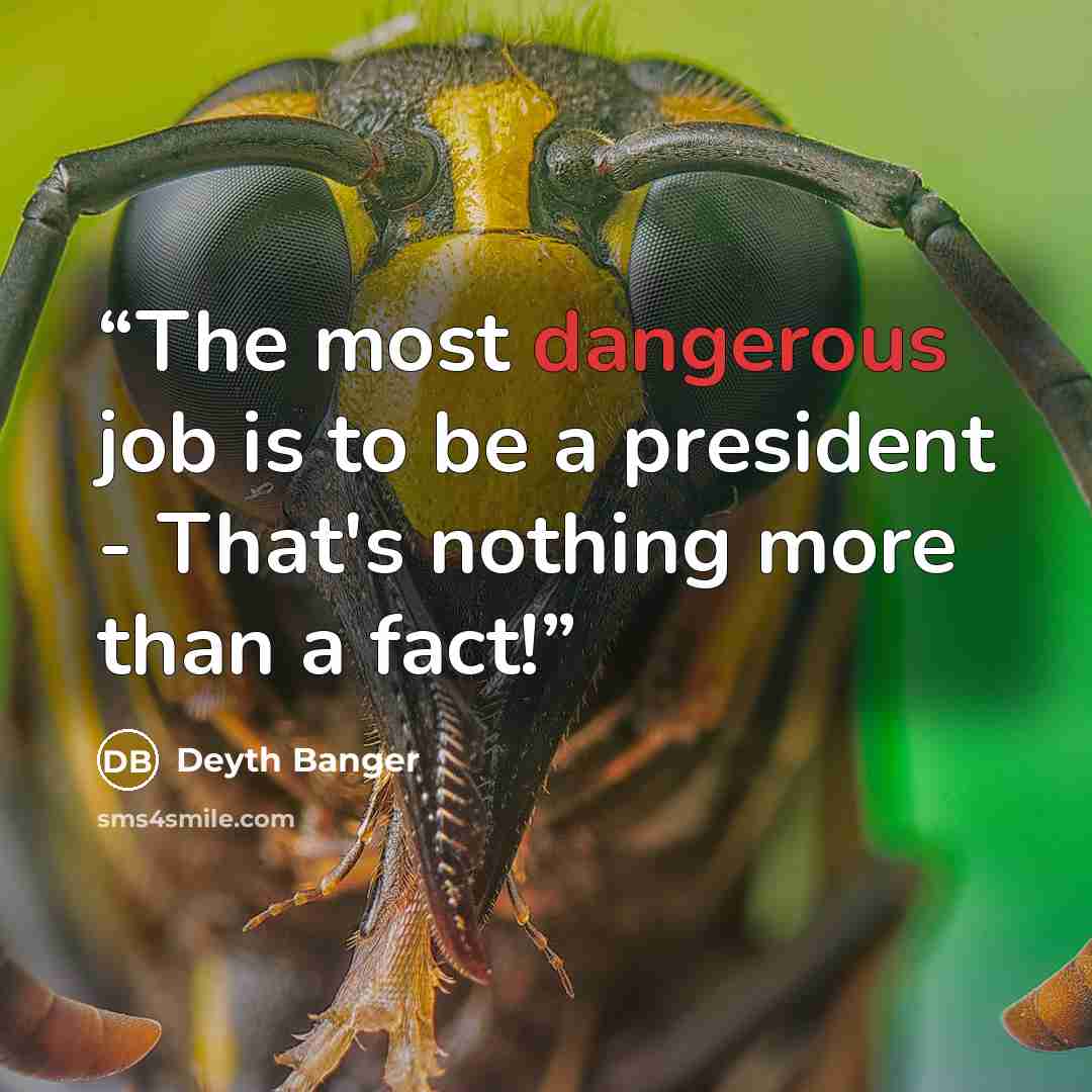 “The most dangerous job is to be a president - That's nothing more than a fact!” quote by Deyth Banger