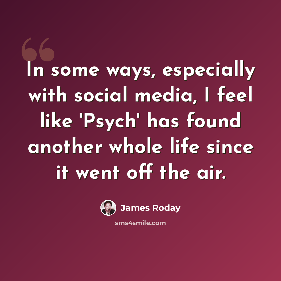 “In some ways, especially with social media, I feel like 'Psych' has found another whole life since it went off the air.” quote by James Roday