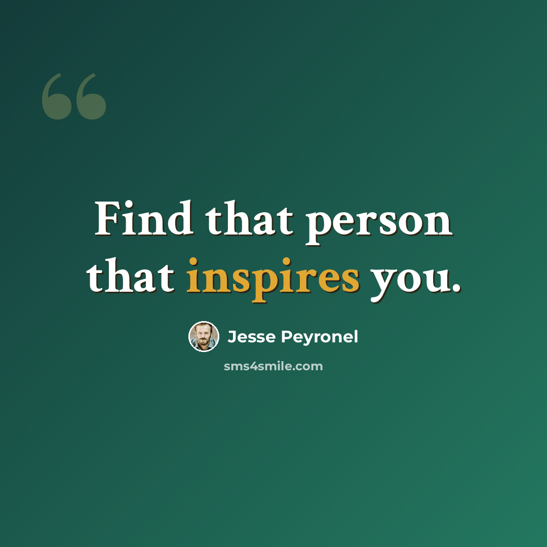“Find that person that inspires you.” quote by Jesse Peyronel