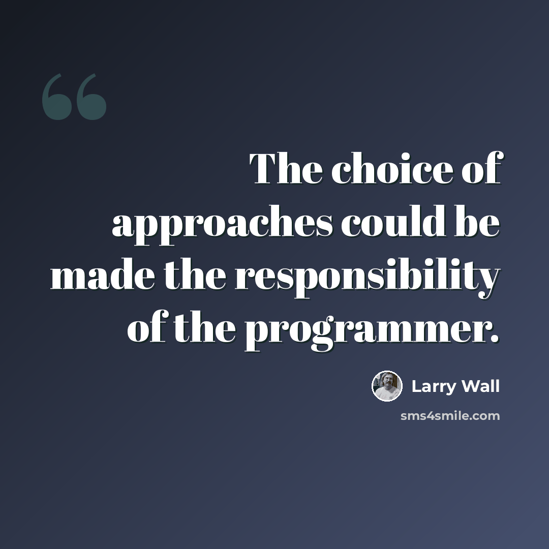 “The choice of approaches could be made the responsibility of the programmer.” quote by Larry Wall