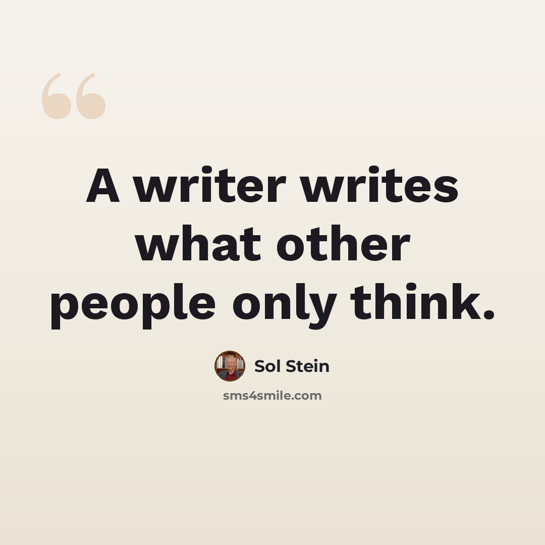 “A writer writes what other people only think.” quote by Sol Stein