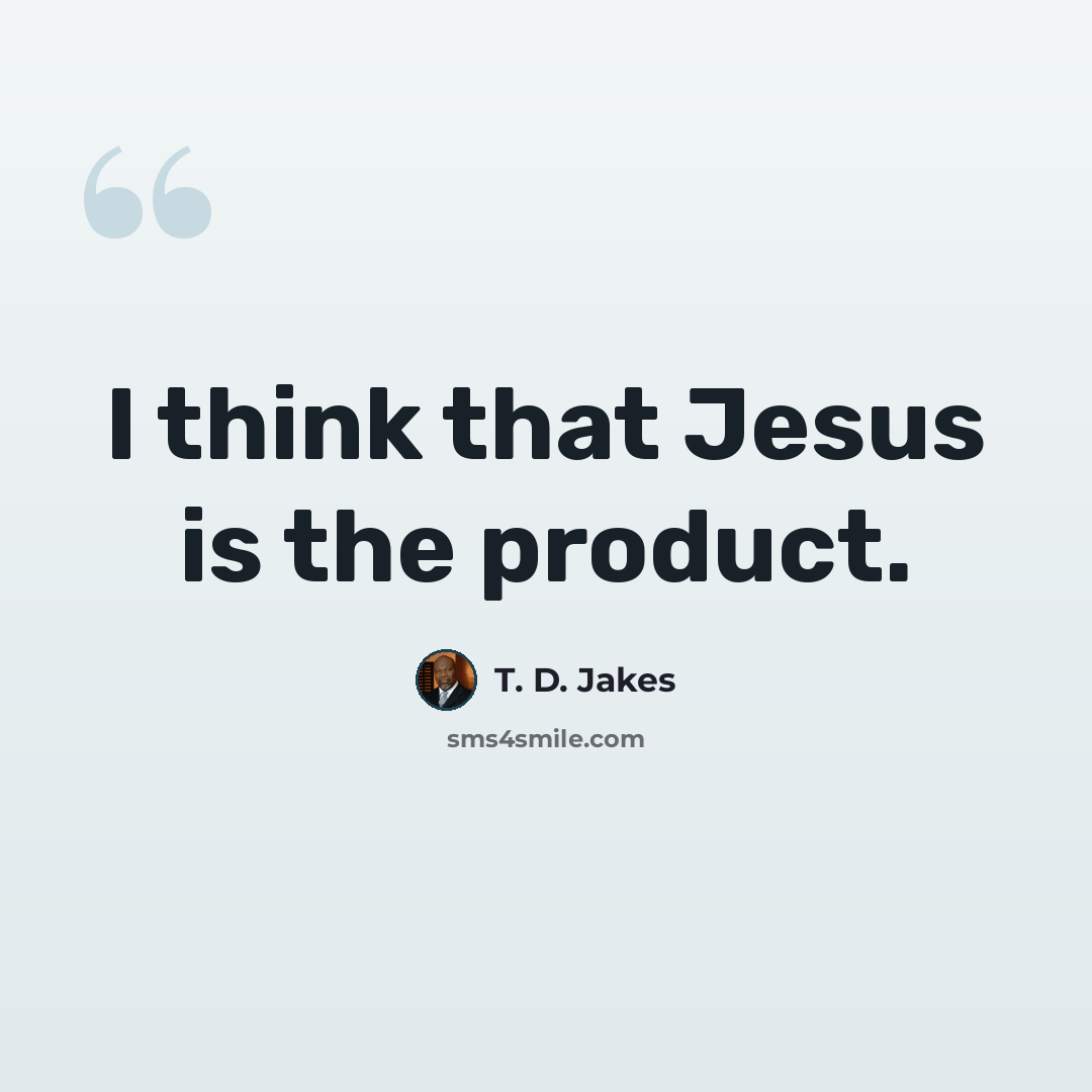 “I think that Jesus is the product.” quote by T. D. Jakes