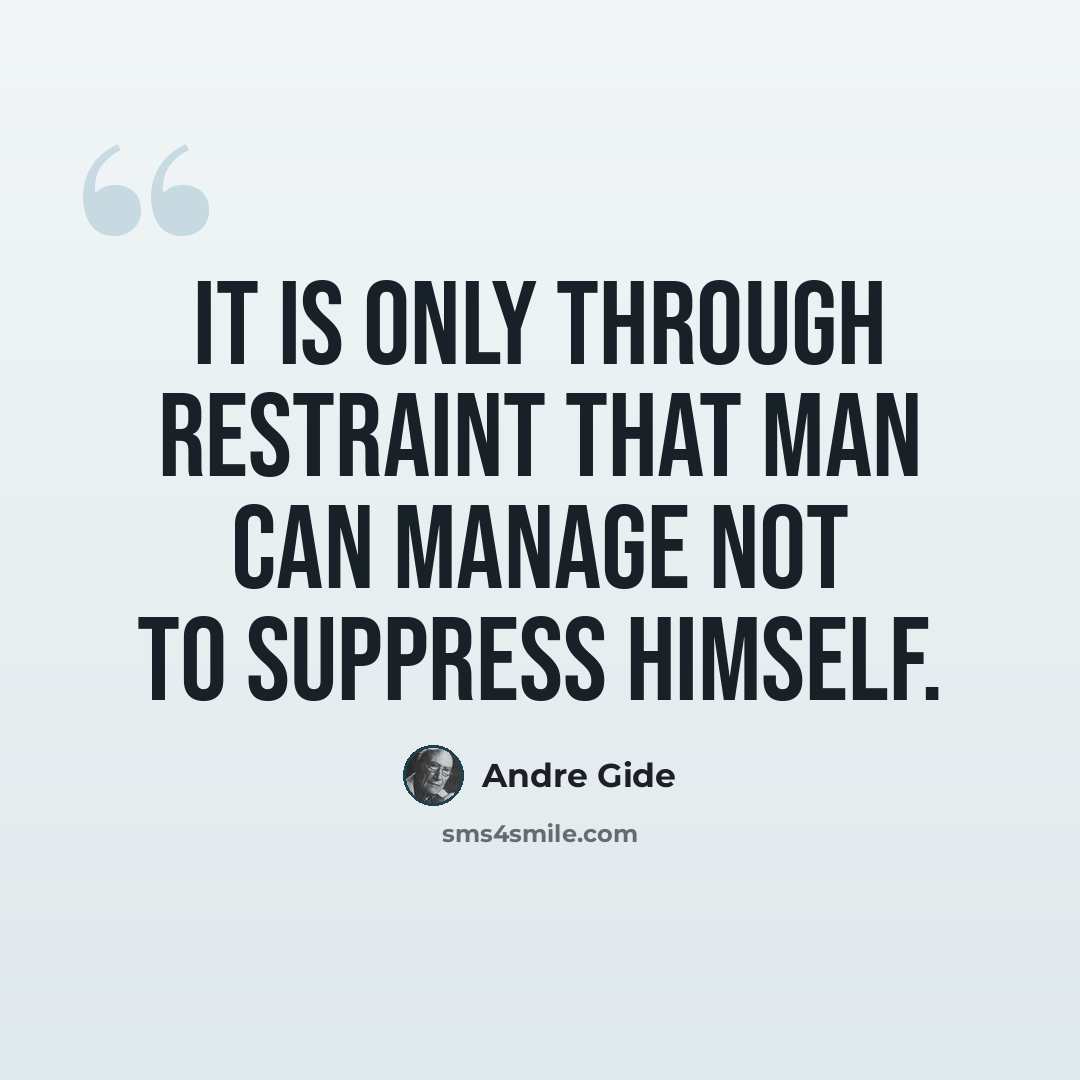 “It is only through restraint that man can manage not to suppress himself.” quote by Andre Gide