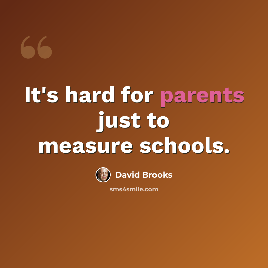 “It's hard for parents just to measure schools.” quote by David Brooks