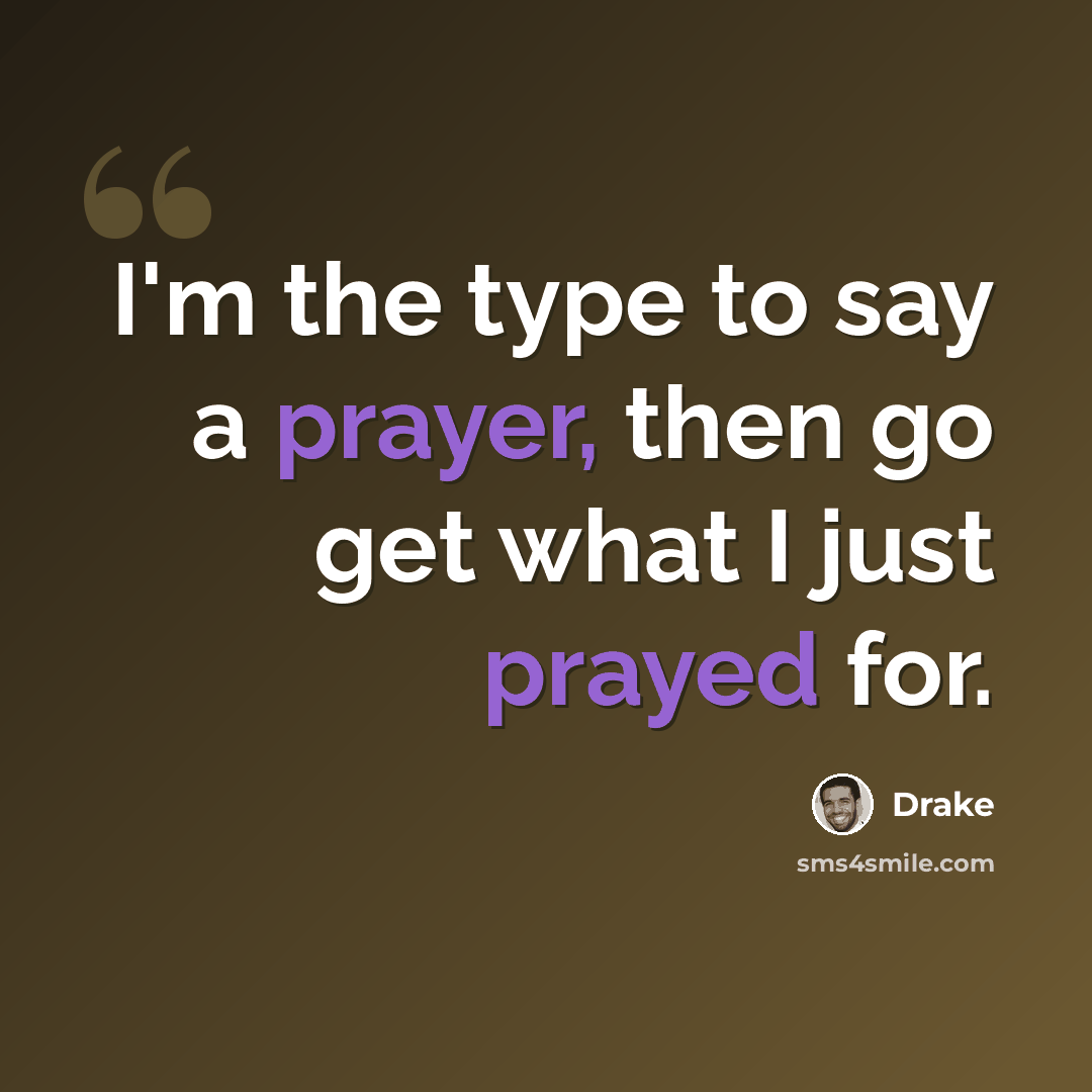 “I'm the type to say a prayer, then go get what I just prayed for.” quote by Drake