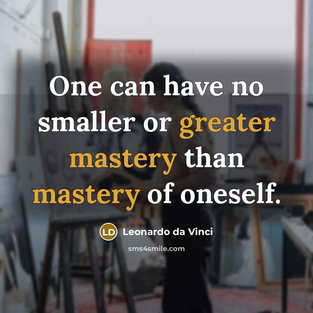 “One can have no smaller or greater mastery than mastery of oneself.” quote by Leonardo da Vinci