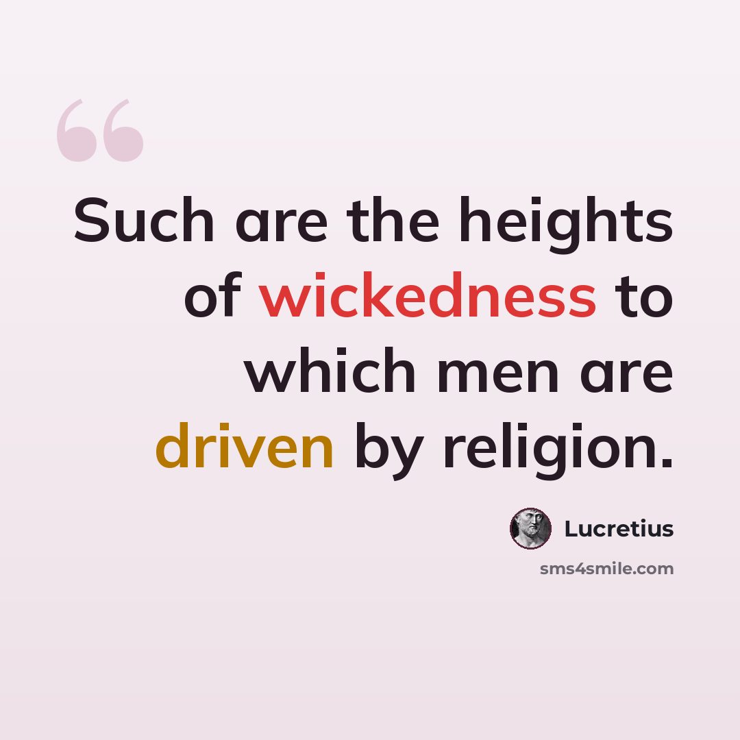 “Such are the heights of wickedness to which men are driven by religion.” quote by Lucretius