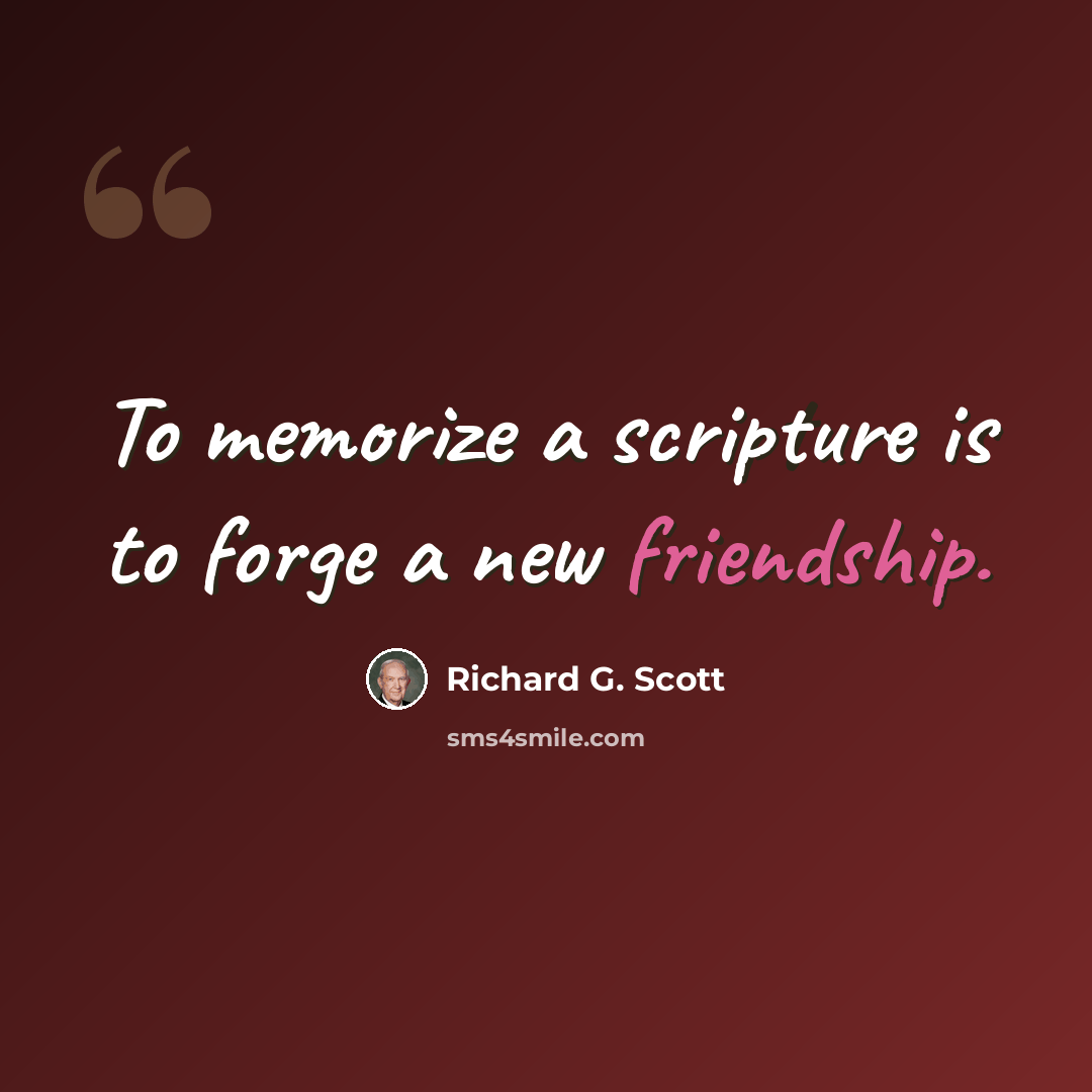 “To memorize a scripture is to forge a new friendship.” quote by Richard G. Scott