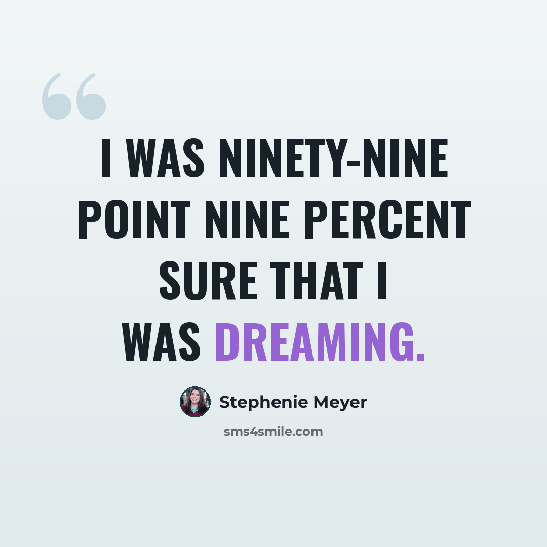 “I was ninety-nine point nine percent sure that I was dreaming.” quote by Stephenie Meyer