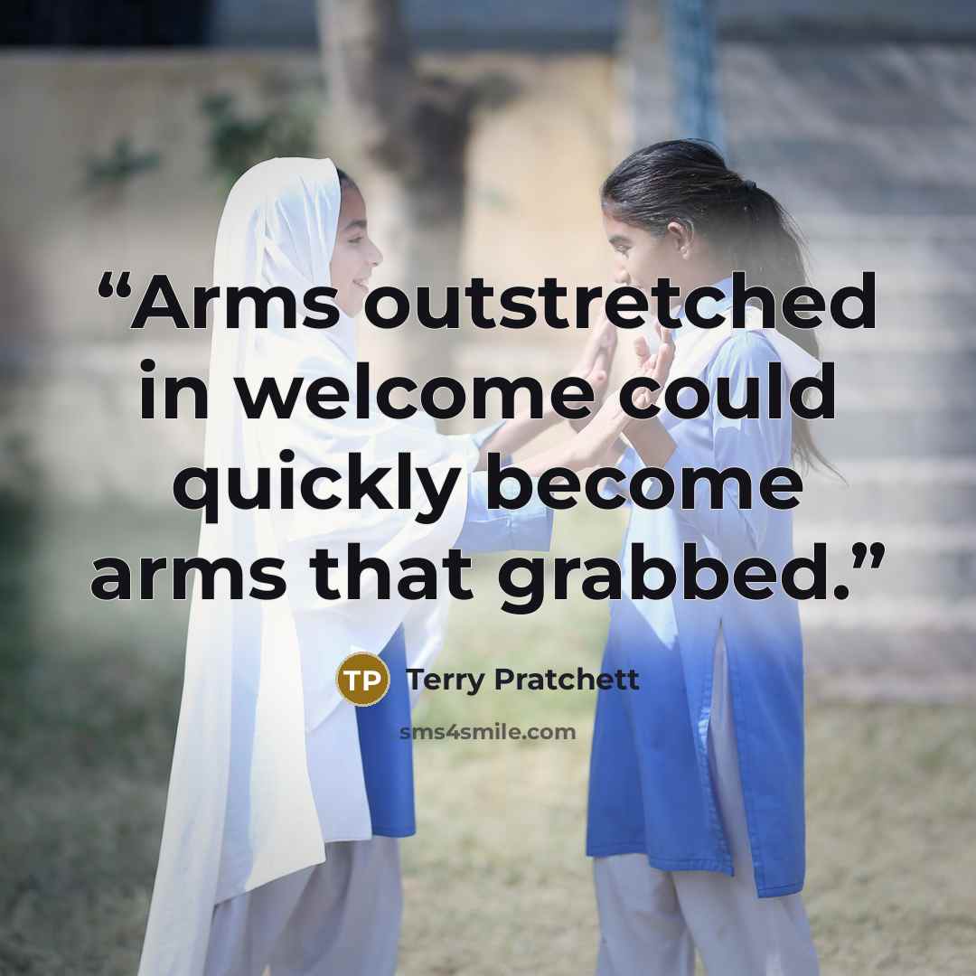 “Arms outstretched in welcome could quickly become arms that grabbed.” quote by Terry Pratchett