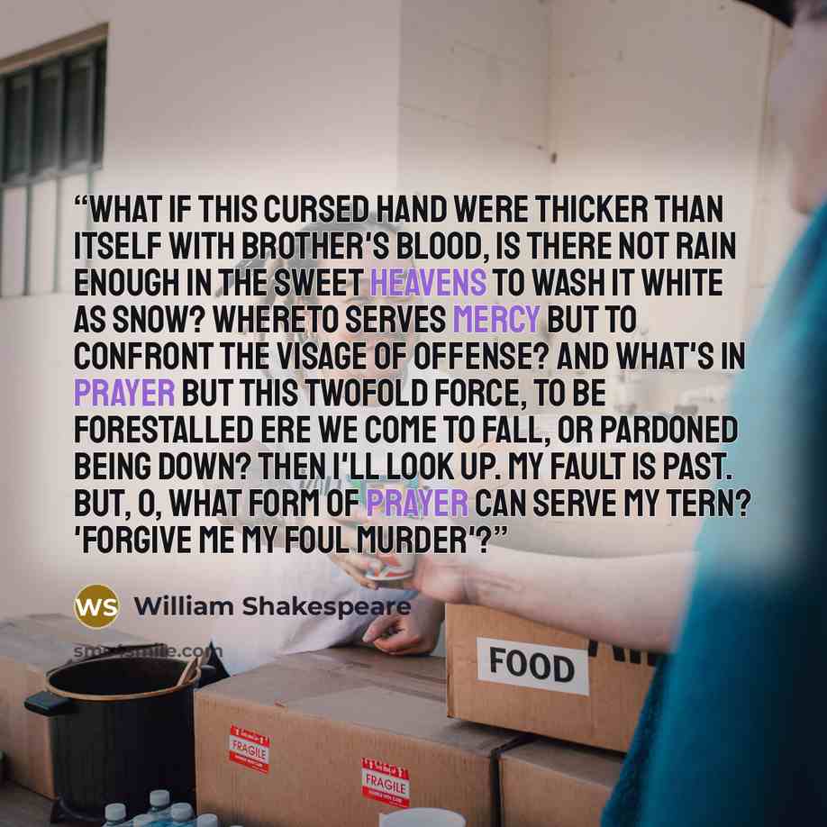 “What if this cursed hand were thicker than itself with brother's blood, is there not rain enough in the sweet heavens to wash it white as snow? Whereto serves mercy but to confront the visage of offense? And what's in prayer but this twofold force, to be forestalled ere we come to fall, or…” quote by William Shakespeare