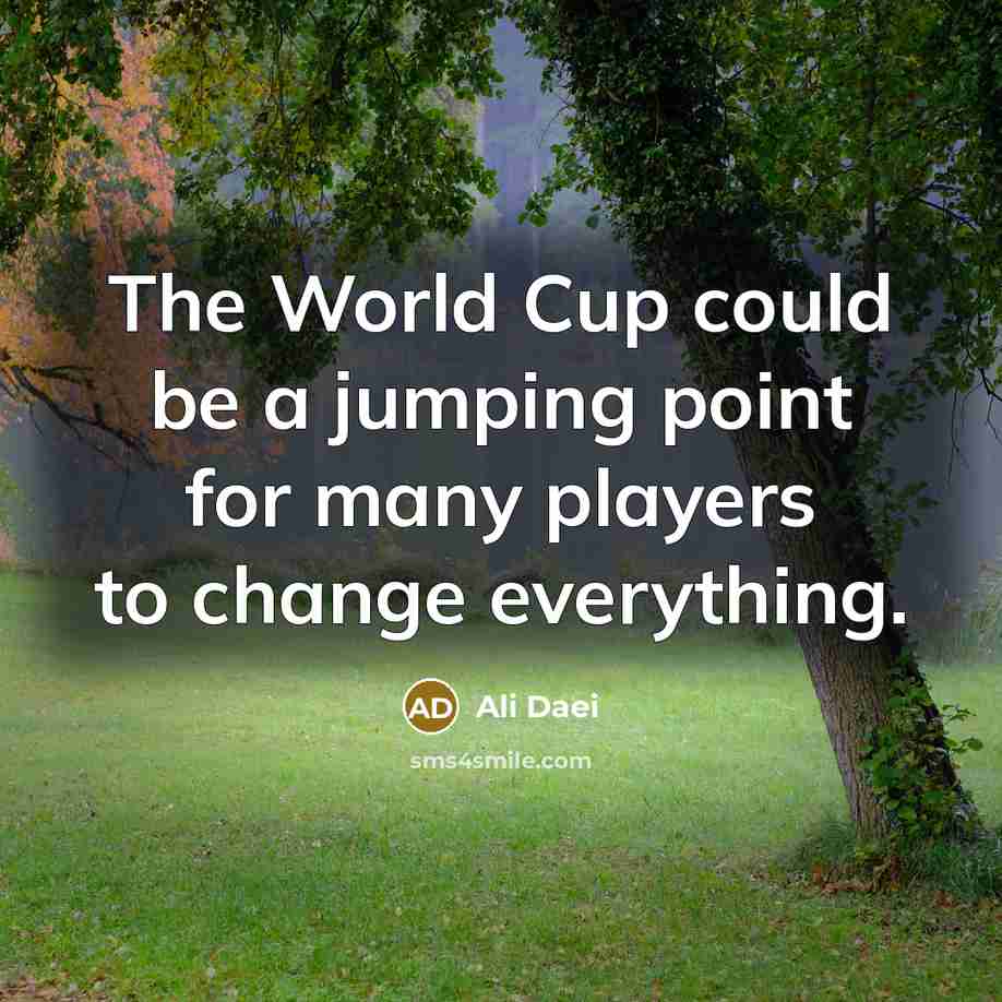 “The World Cup could be a jumping point for many players to change everything.” quote by Ali Daei