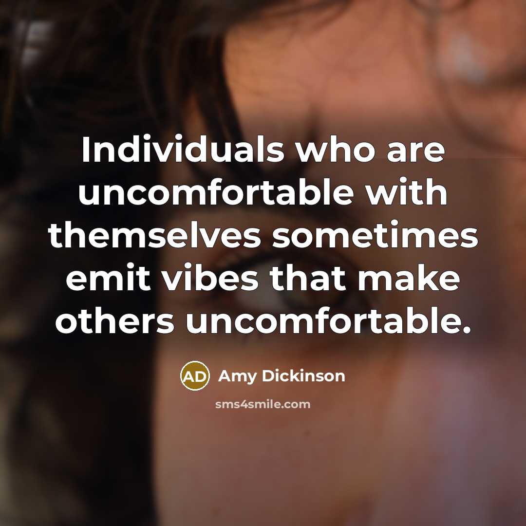 “Individuals who are uncomfortable with themselves sometimes emit vibes that make others uncomfortable.” quote by Amy Dickinson