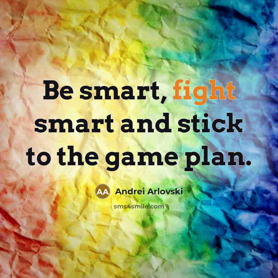 “Be smart, fight smart and stick to the game plan.” quote by Andrei Arlovski