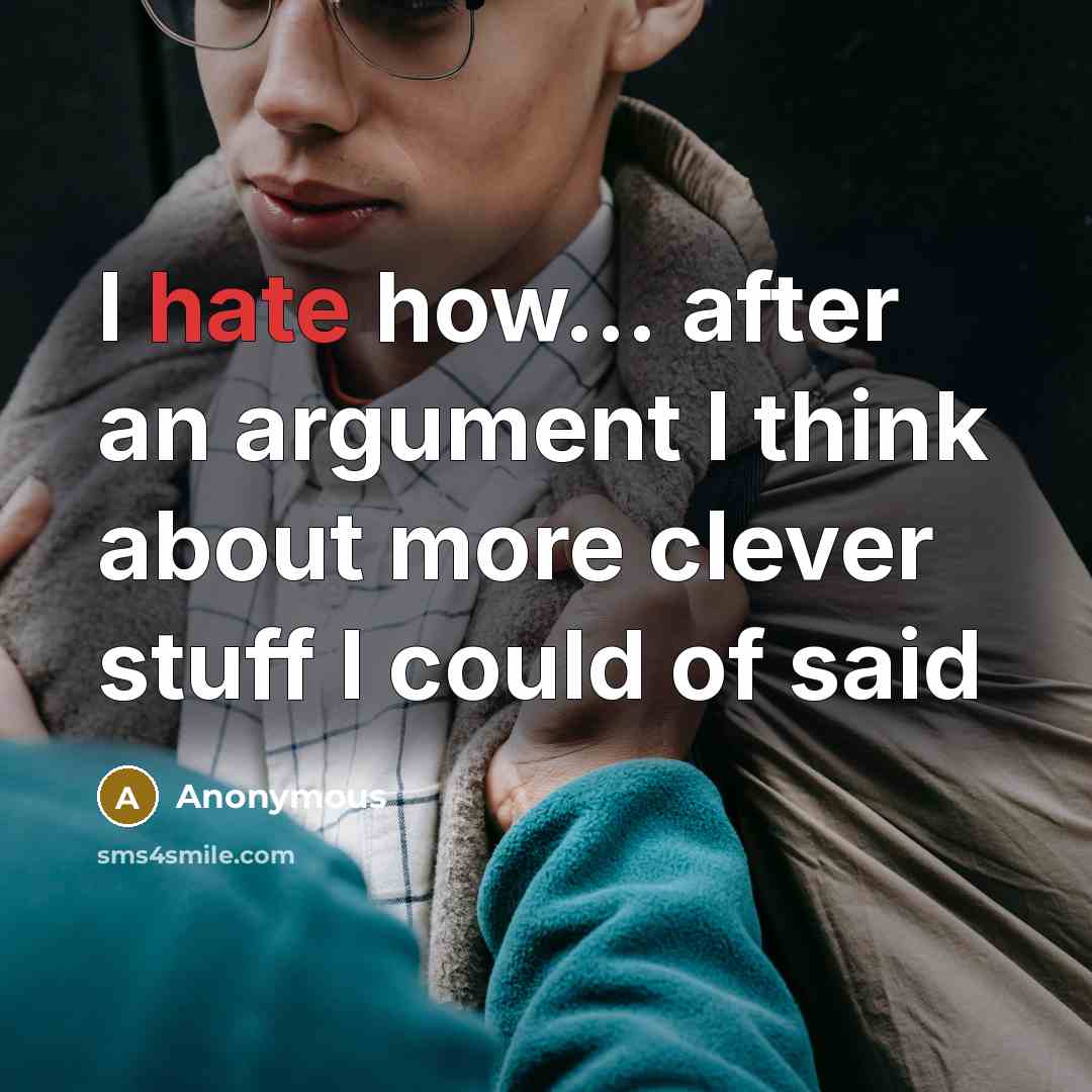 “I hate how… after an argument I think about more clever stuff I could of said” quote by Anonymous