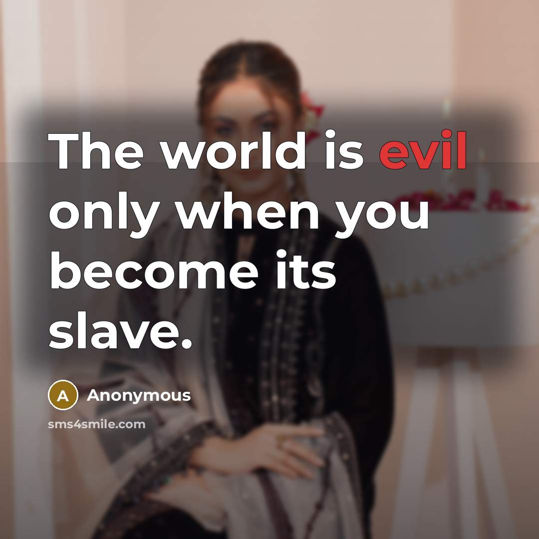 “The world is evil only when you become its slave.” quote by Anonymous