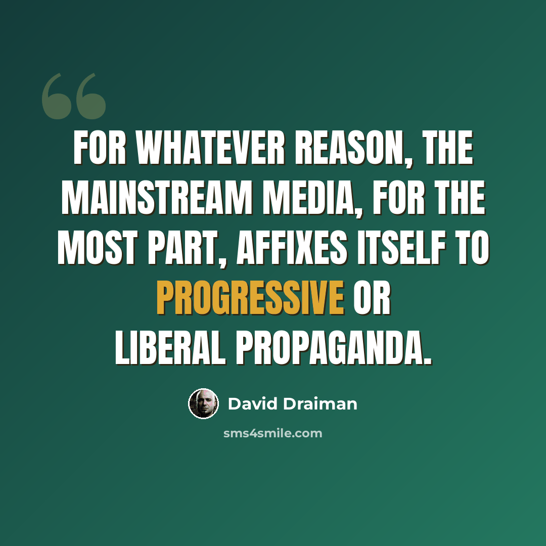 “For whatever reason, the mainstream media, for the most part, affixes itself to progressive or liberal propaganda.” quote by David Draiman