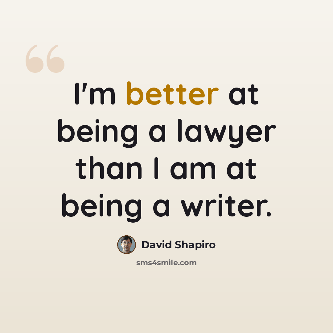 “I'm better at being a lawyer than I am at being a writer.” quote by David Shapiro