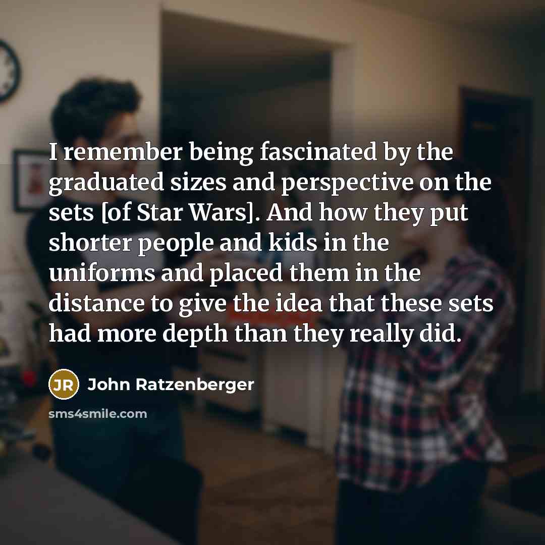 “I remember being fascinated by the graduated sizes and perspective on the sets [of Star Wars]. And how they put shorter people and kids in the uniforms and placed them in the distance to give the idea that these sets had more depth than they really did.” quote by John Ratzenberger