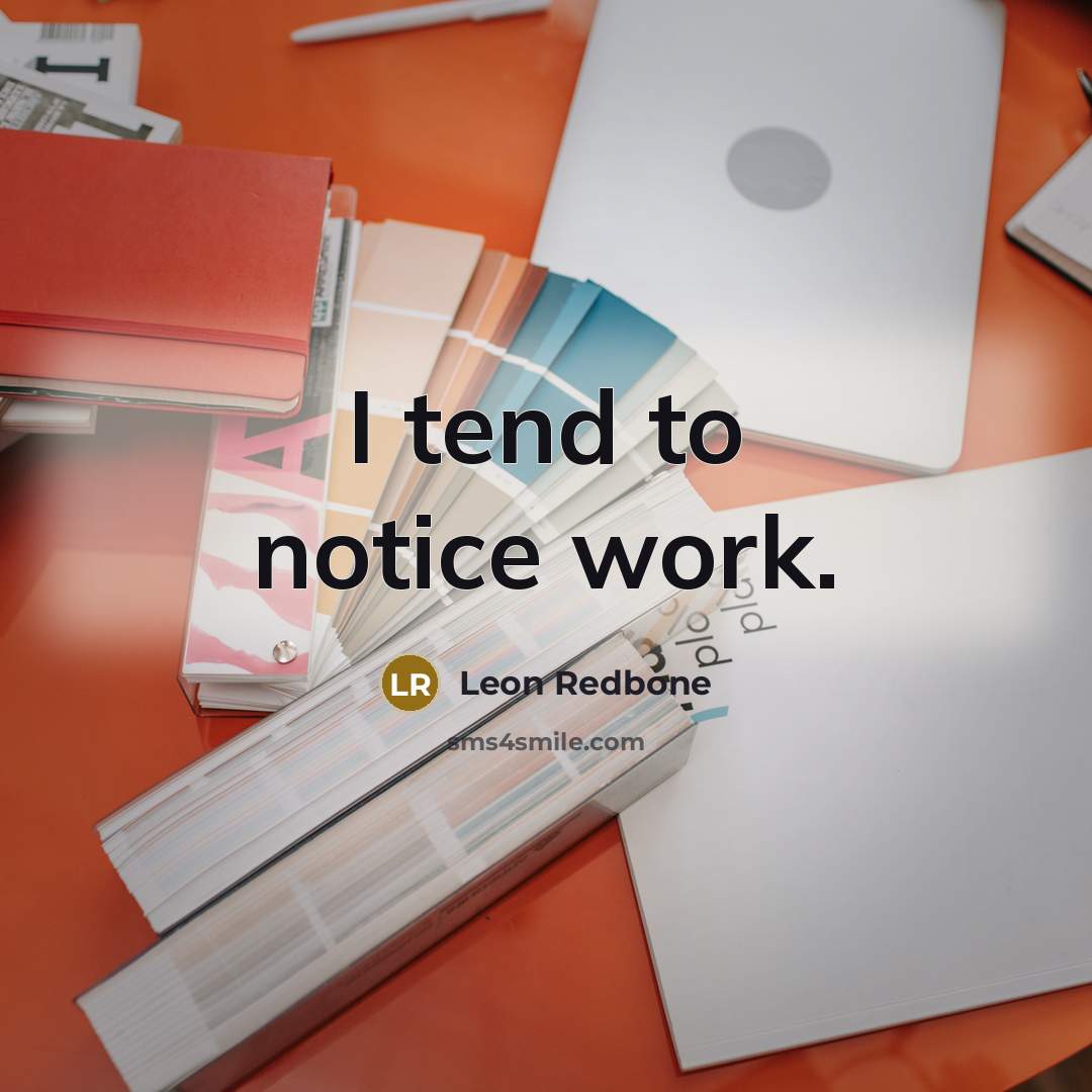 “I tend to notice work.” quote by Leon Redbone