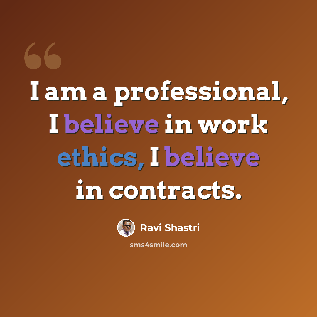 “I am a professional, I believe in work ethics, I believe in contracts.” quote by Ravi Shastri