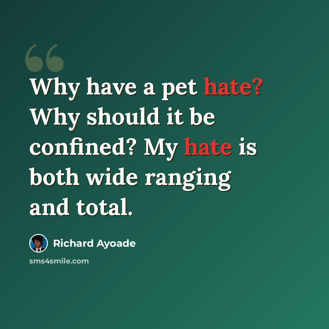 “Why have a pet hate? Why should it be confined? My hate is both wide ranging and total.” quote by Richard Ayoade