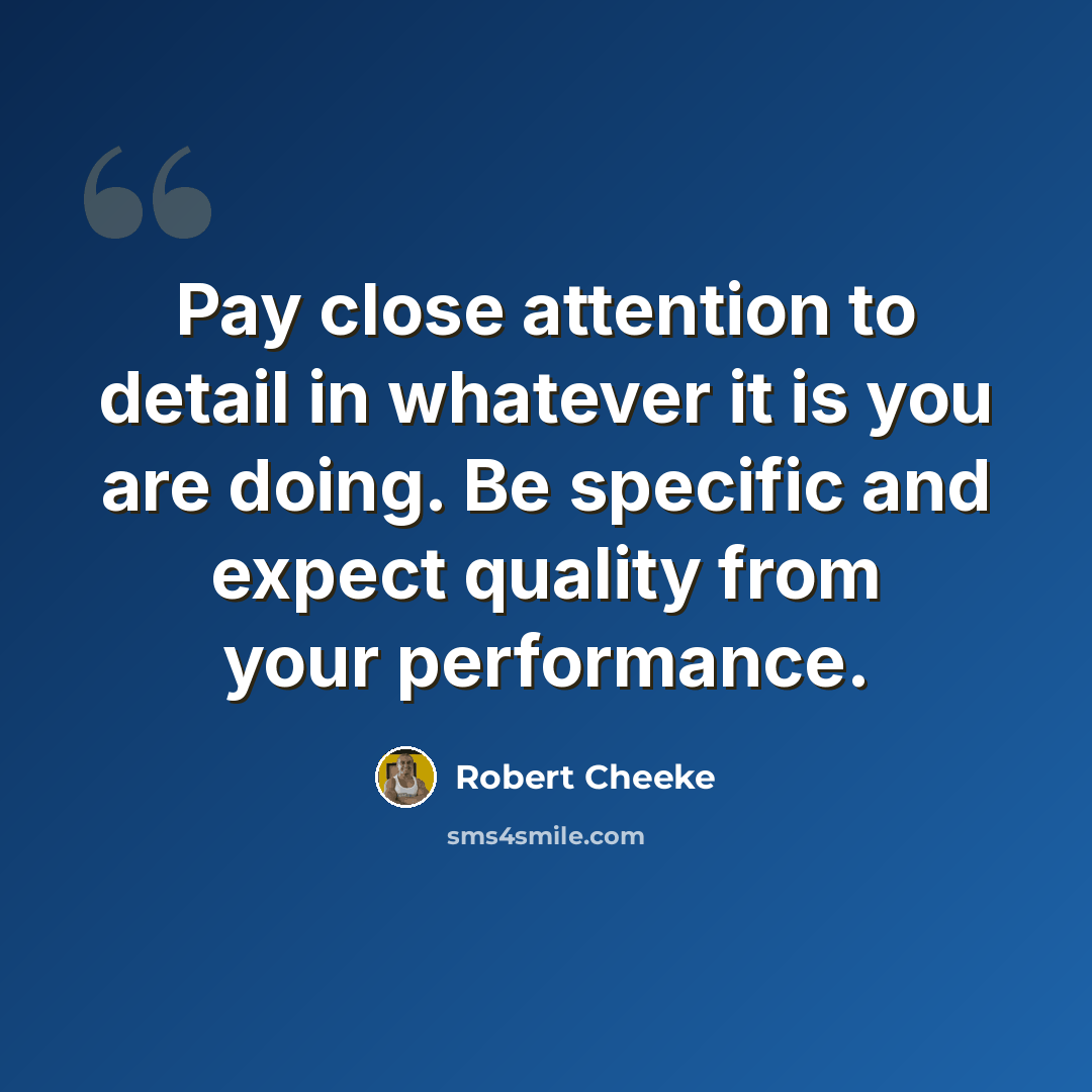 “Pay close attention to detail in whatever it is you are doing. Be specific and expect quality from your performance.” quote by Robert Cheeke
