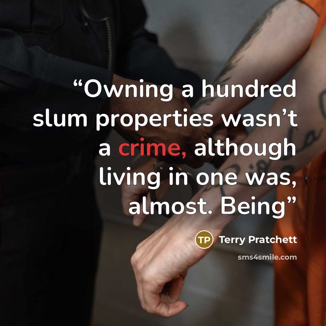 “Owning a hundred slum properties wasn’t a crime, although living in one was, almost. Being” quote by Terry Pratchett
