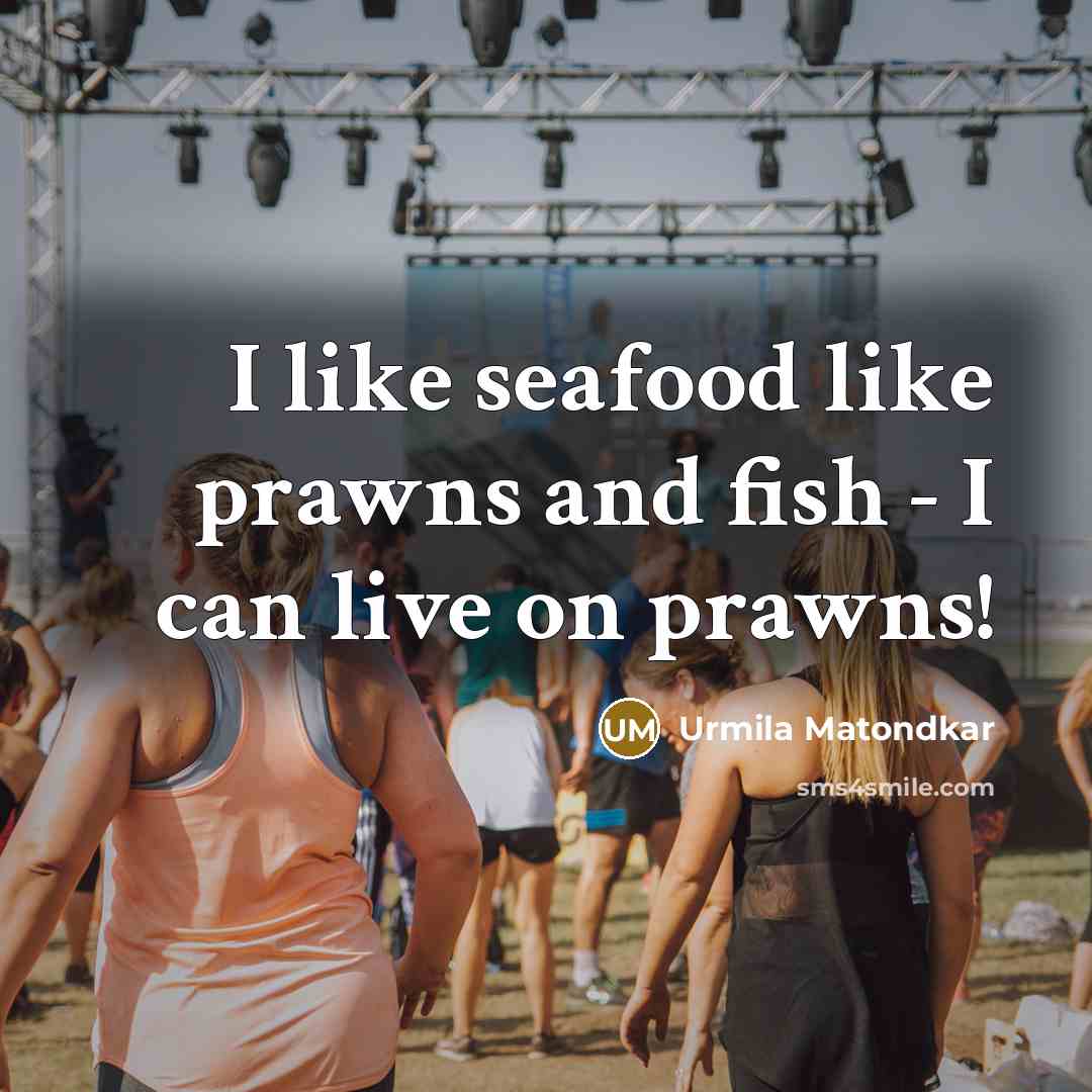 “I like seafood like prawns and fish - I can live on prawns!” quote by Urmila Matondkar