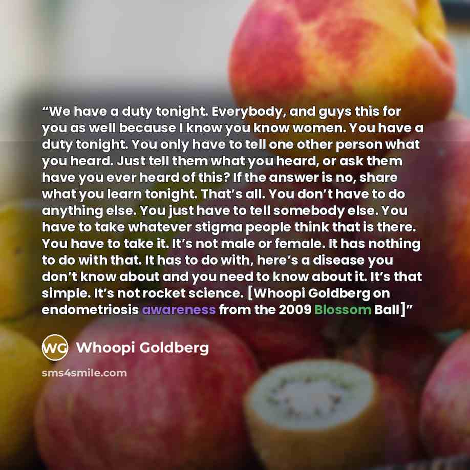 “We have a duty tonight. Everybody, and guys this for you as well because I know you know women. You have a duty tonight. You only have to tell one other person what you heard. Just tell them what you heard, or ask them have you ever heard of this? If the answer is no, share what you learn tonight…” quote by Whoopi Goldberg