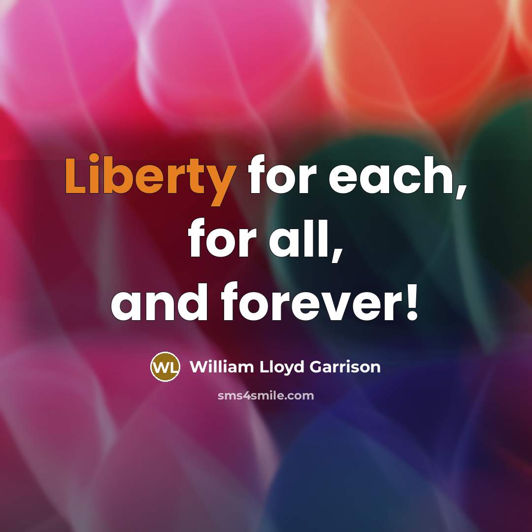 “Liberty for each, for all, and forever!” quote by William Lloyd Garrison