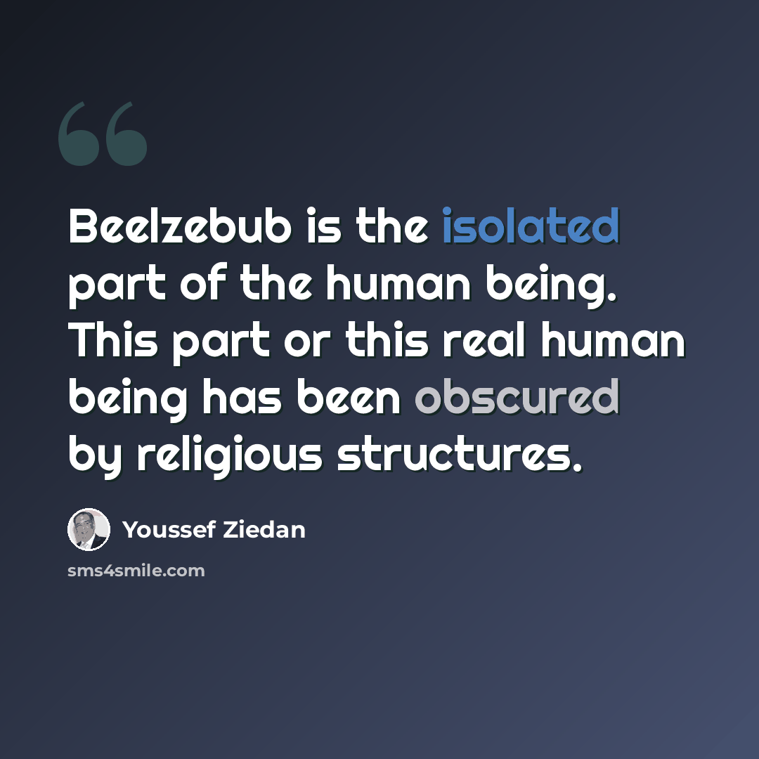 “Beelzebub is the isolated part of the human being. This part or this real human being has been obscured by religious structures.” quote by Youssef Ziedan