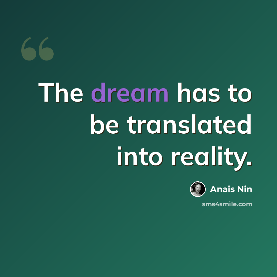 “The dream has to be translated into reality.” quote by Anais Nin