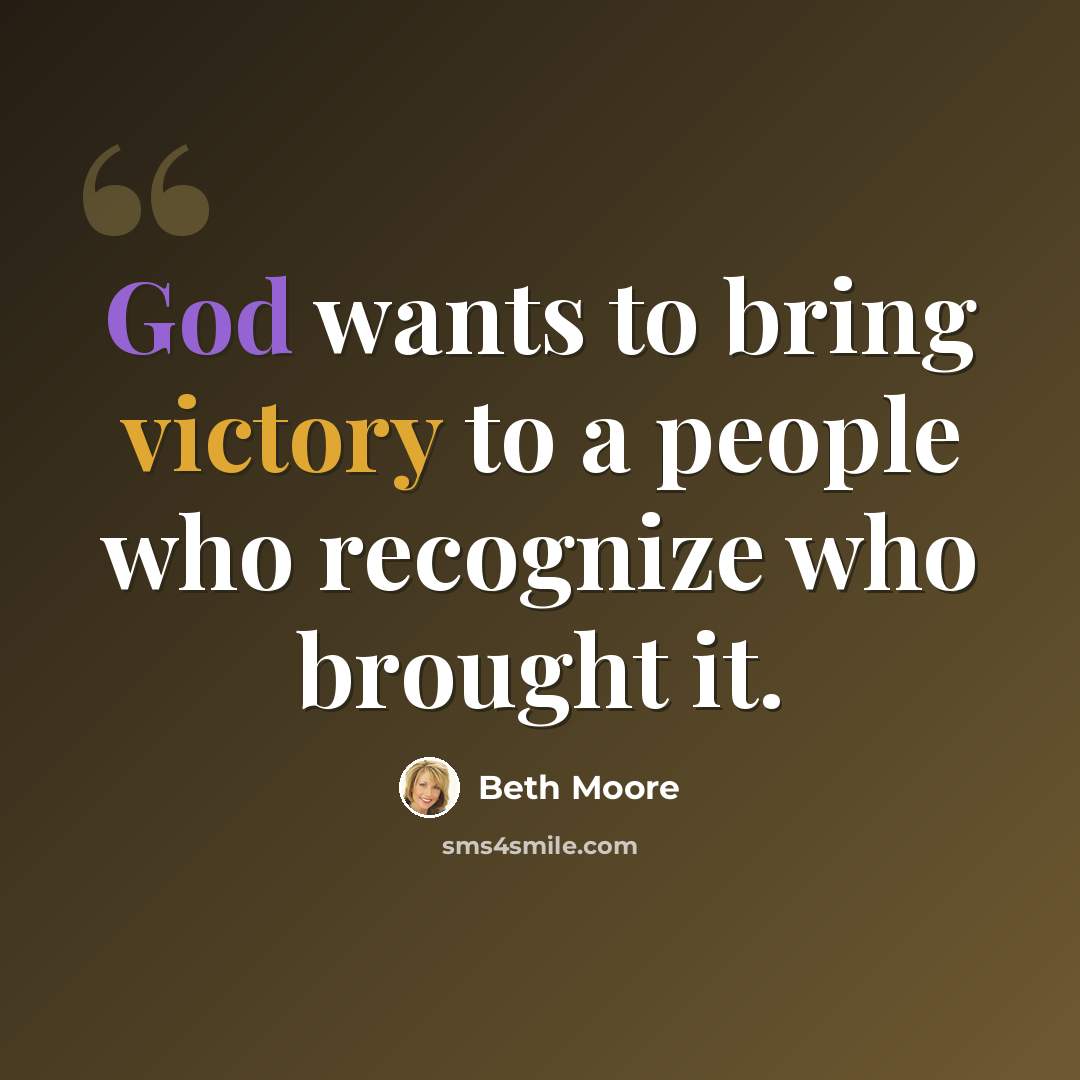 “God wants to bring victory to a people who recognize who brought it.” quote by Beth Moore