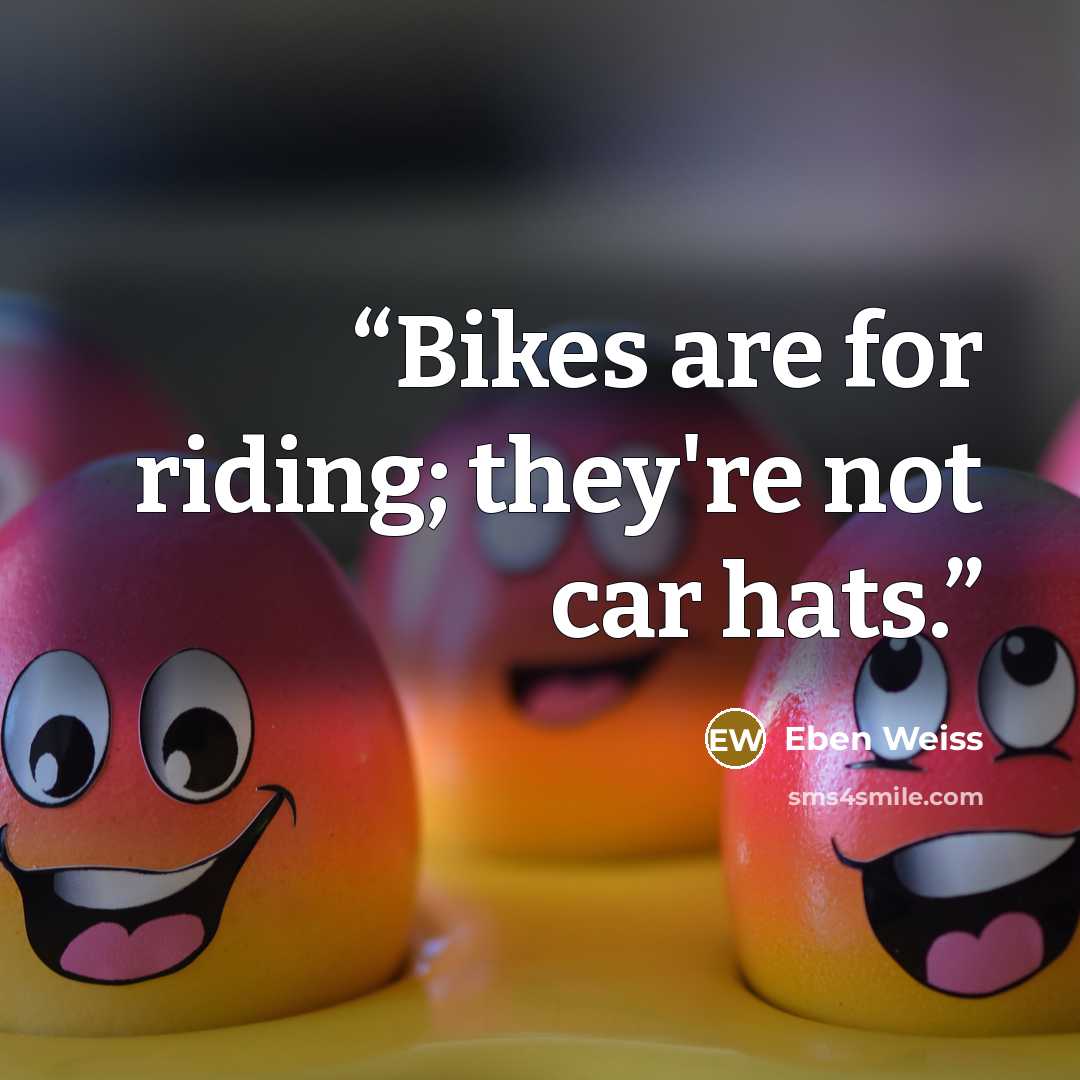 “Bikes are for riding; they're not car hats.” quote by Eben Weiss