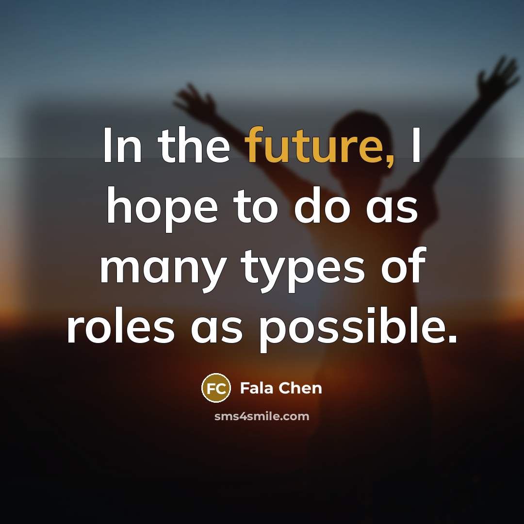 “In the future, I hope to do as many types of roles as possible.” quote by Fala Chen