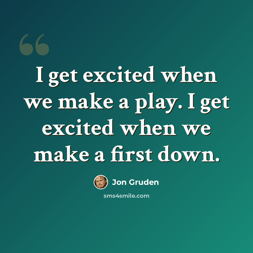 “I get excited when we make a play. I get excited when we make a first down.” quote by Jon Gruden