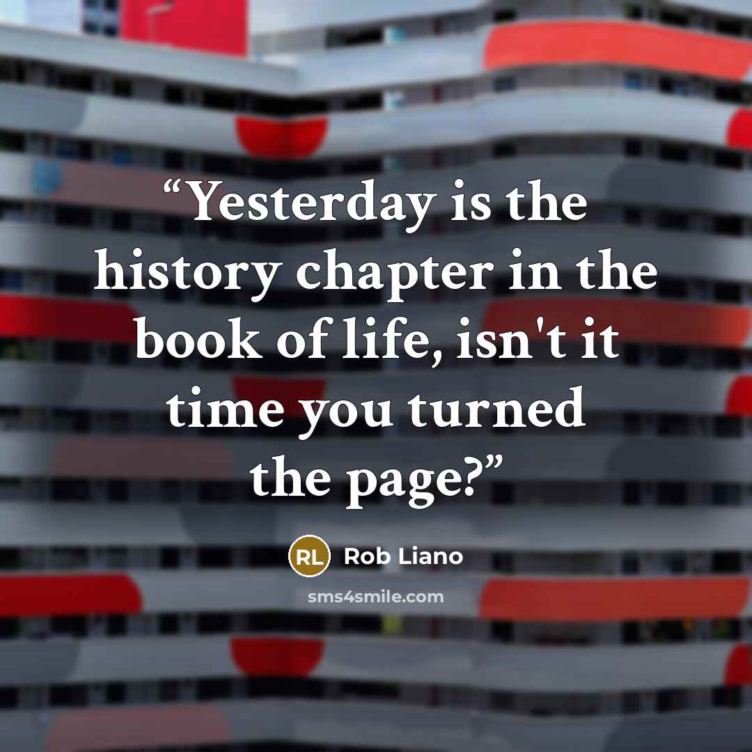 “Yesterday is the history chapter in the book of life, isn't it time you turned the page?” quote by Rob Liano