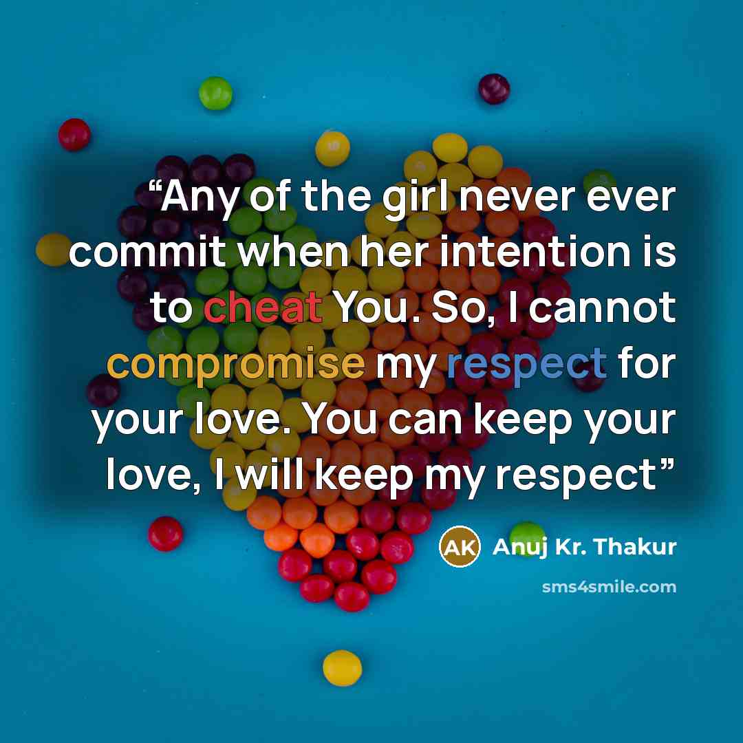 “Any of the girl never ever commit when her intention is to cheat You. So, I cannot compromise my respect for your love. You can keep your love, I will keep my respect” quote by Anuj Kr. Thakur