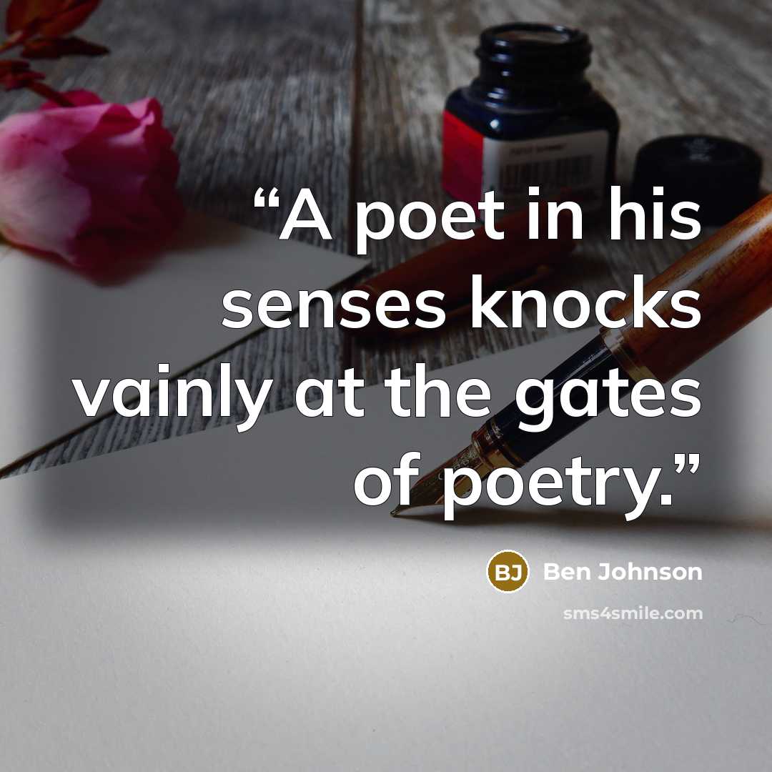 “A poet in his senses knocks vainly at the gates of poetry.” quote by Ben Johnson