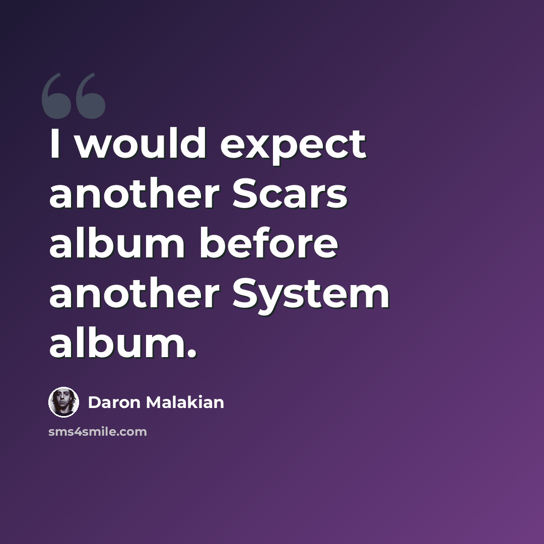 “I would expect another Scars album before another System album.” quote by Daron Malakian